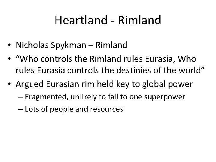 Heartland - Rimland • Nicholas Spykman – Rimland • “Who controls the Rimland rules