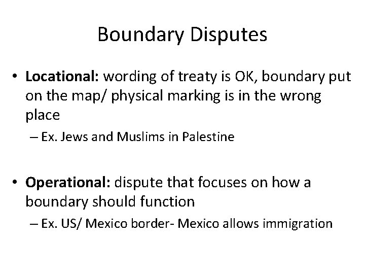 Boundary Disputes • Locational: wording of treaty is OK, boundary put on the map/