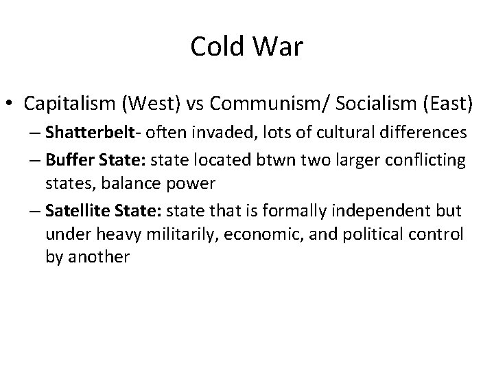 Cold War • Capitalism (West) vs Communism/ Socialism (East) – Shatterbelt- often invaded, lots