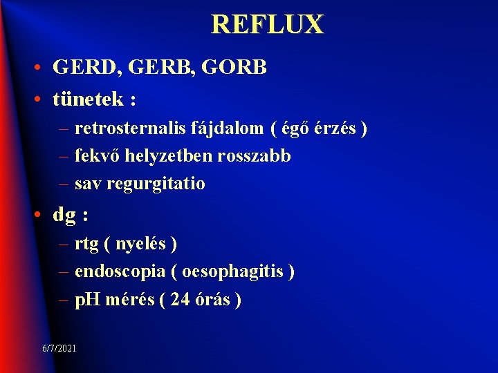 REFLUX • GERD, GERB, GORB • tünetek : – retrosternalis fájdalom ( égő érzés