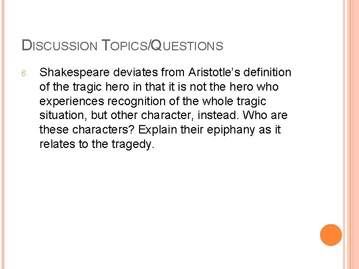 DISCUSSION TOPICS/QUESTIONS 6. Shakespeare deviates from Aristotle’s definition of the tragic hero in that