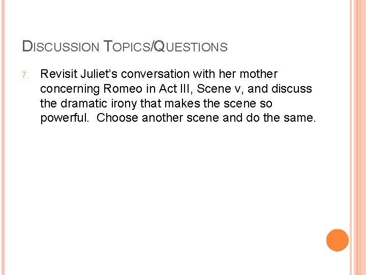 DISCUSSION TOPICS/QUESTIONS 7. Revisit Juliet’s conversation with her mother concerning Romeo in Act III,
