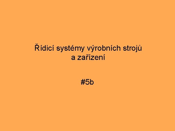 Řídicí systémy výrobních strojů a zařízení #5 b 