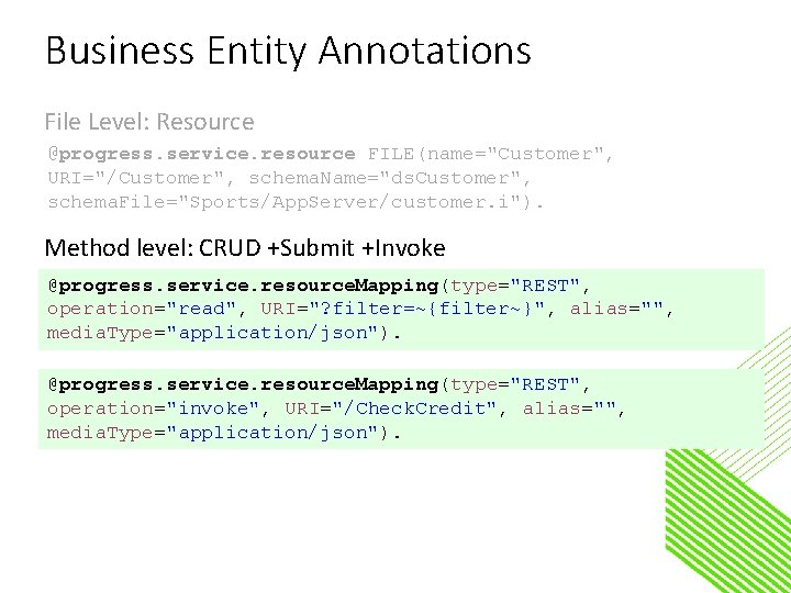 Business Entity Annotations File Level: Resource @progress. service. resource FILE(name="Customer", URI="/Customer", schema. Name="ds. Customer",