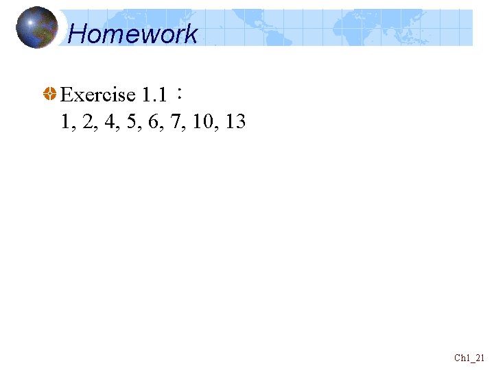 Homework Exercise 1. 1： 1, 2, 4, 5, 6, 7, 10, 13 Ch 1_21