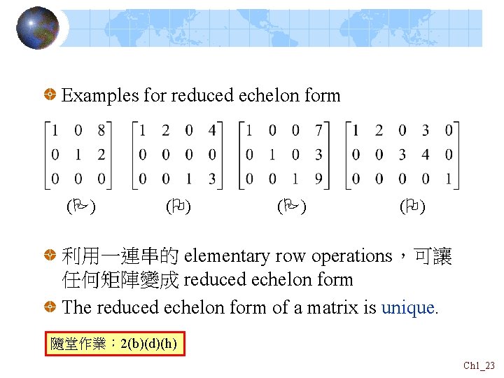 Examples for reduced echelon form ( ) ( ) 利用一連串的 elementary row operations，可讓 任何矩陣變成