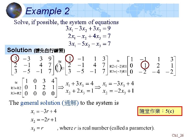 Example 2 Solve, if possible, the system of equations Solution (請先自行練習) The general solution Example 2 Solve, if possible, the system of equations Solution (請先自行練習) The general solution