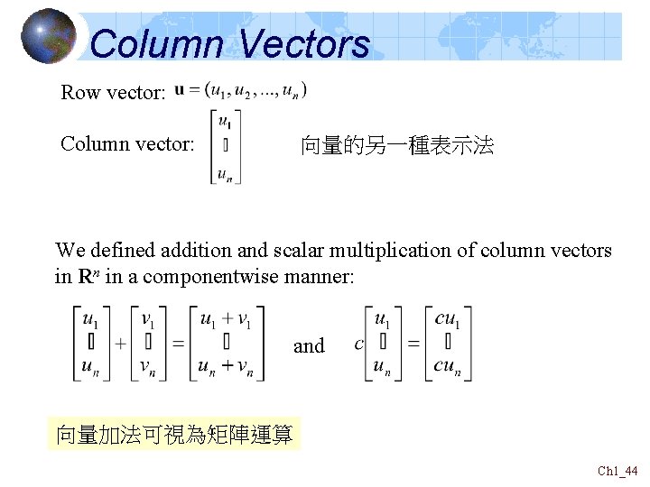 Column Vectors Row vector: Column vector: 向量的另一種表示法 We defined addition and scalar multiplication of Column Vectors Row vector: Column vector: 向量的另一種表示法 We defined addition and scalar multiplication of