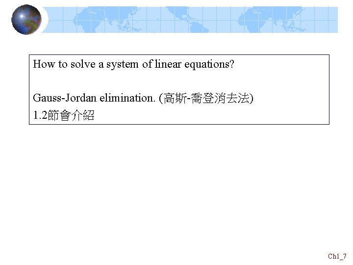 How to solve a system of linear equations? Gauss-Jordan elimination. (高斯-喬登消去法) 1. 2節會介紹 Ch How to solve a system of linear equations? Gauss-Jordan elimination. (高斯-喬登消去法) 1. 2節會介紹 Ch