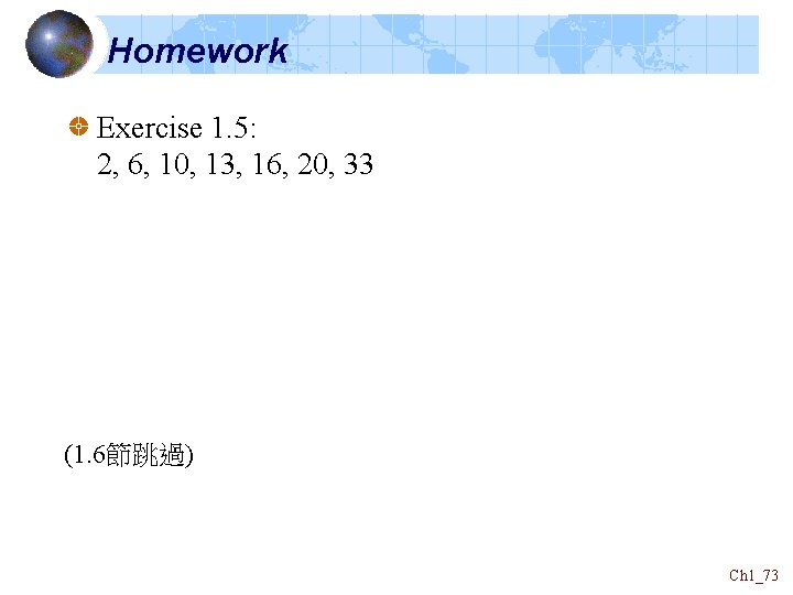 Homework Exercise 1. 5: 2, 6, 10, 13, 16, 20, 33 (1. 6節跳過) Ch