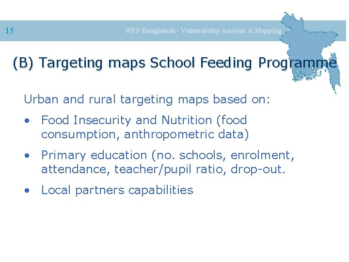 15 WFP Bangladesh - Vulnerability Analysis & Mapping (B) Targeting maps School Feeding Programme