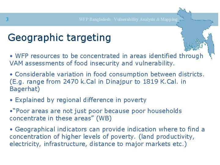 3 WFP Bangladesh - Vulnerability Analysis & Mapping Geographic targeting • WFP resources to