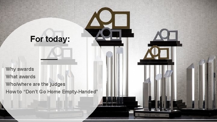 For today: Why awards What awards Who/where are the judges How to “Don’t Go
