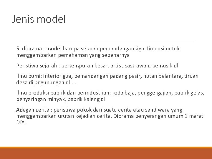 Jenis model 5. diorama : model barupa sebuah pemandangan tiga dimensi untuk menggambarkan pemahaman