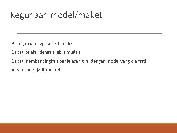 Kegunaan model/maket A. kegunaan bagi peserta didik Dapat belajar dengan lebih mudah Dapat membandingkan