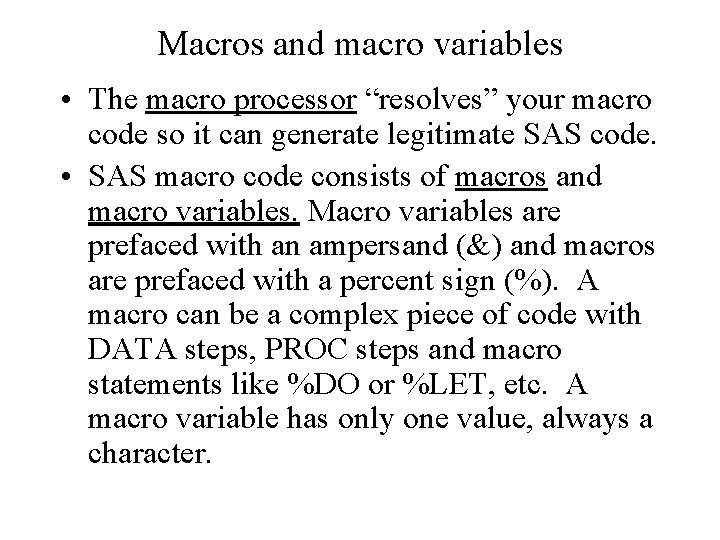 Macros and macro variables • The macro processor “resolves” your macro code so it
