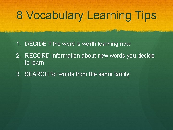 8 Vocabulary Learning Tips 1. DECIDE if the word is worth learning now 2.