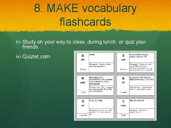 8. MAKE vocabulary flashcards Study on your way to class, during lunch, or quiz