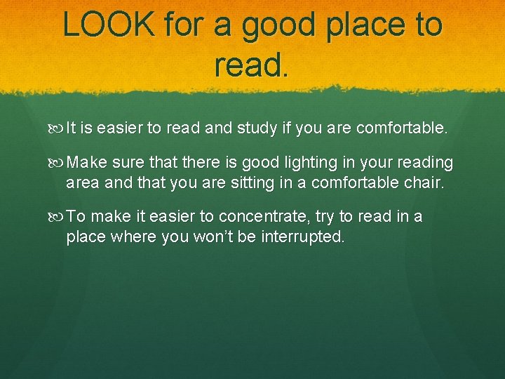 LOOK for a good place to read. It is easier to read and study