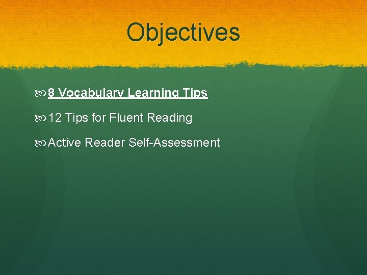 Objectives 8 Vocabulary Learning Tips 12 Tips for Fluent Reading Active Reader Self-Assessment 