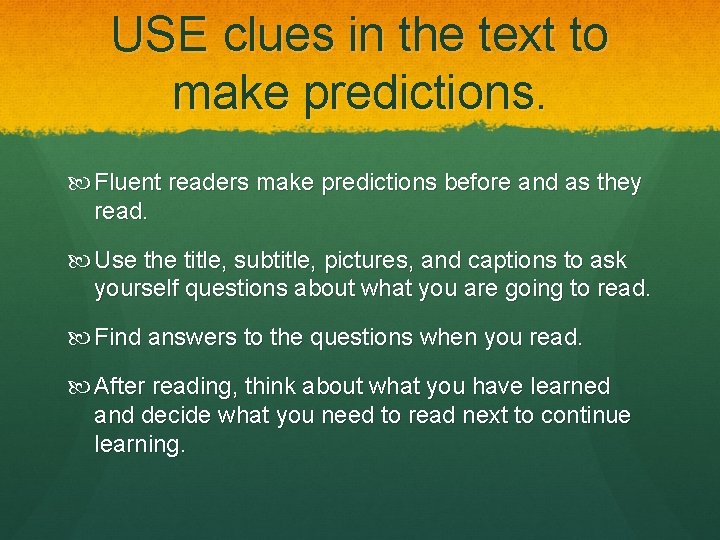 USE clues in the text to make predictions. Fluent readers make predictions before and