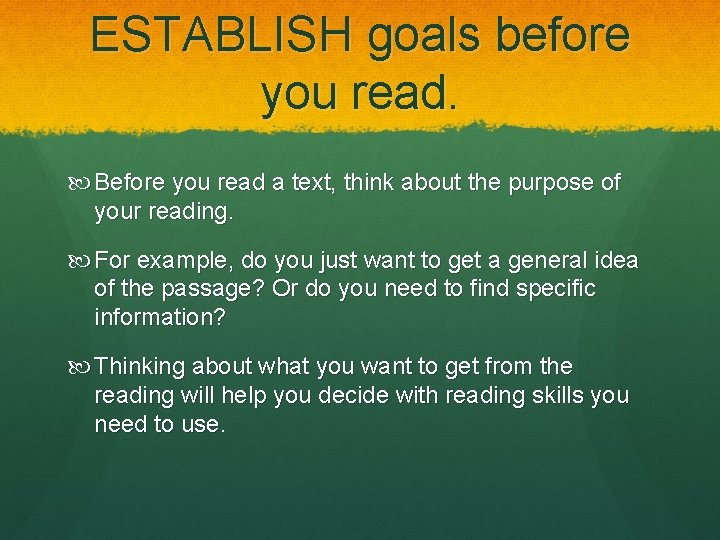 ESTABLISH goals before you read. Before you read a text, think about the purpose