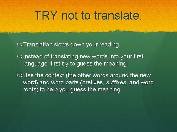 TRY not to translate. Translation slows down your reading. Instead of translating new words