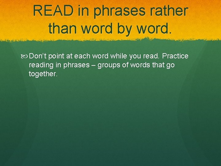 READ in phrases rather than word by word. Don’t point at each word while