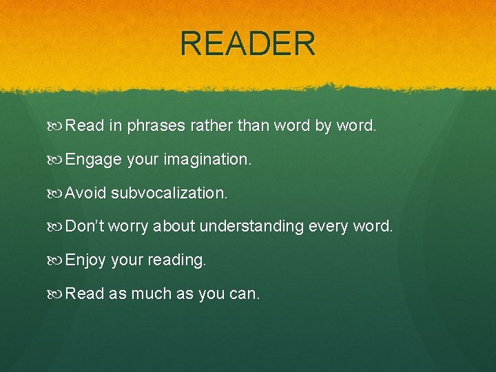 READER Read in phrases rather than word by word. Engage your imagination. Avoid subvocalization.