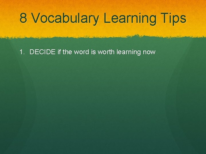 8 Vocabulary Learning Tips 1. DECIDE if the word is worth learning now 