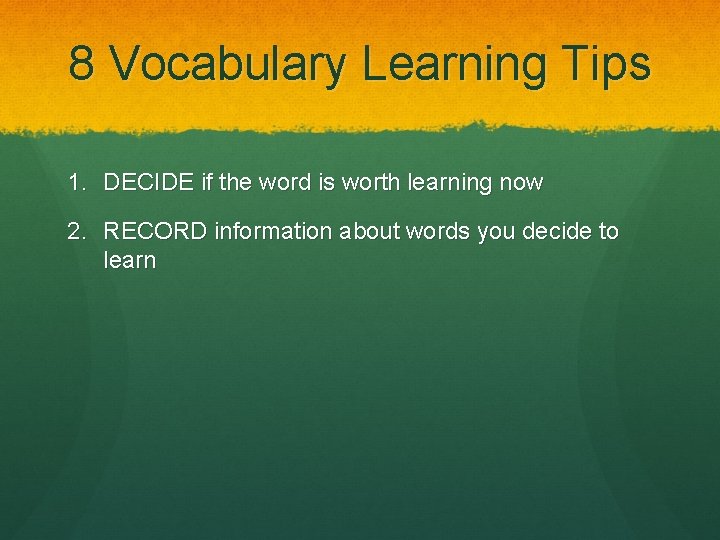 8 Vocabulary Learning Tips 1. DECIDE if the word is worth learning now 2.