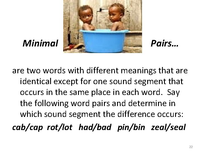 Minimal Pairs… are two words with different meanings that are identical except for one