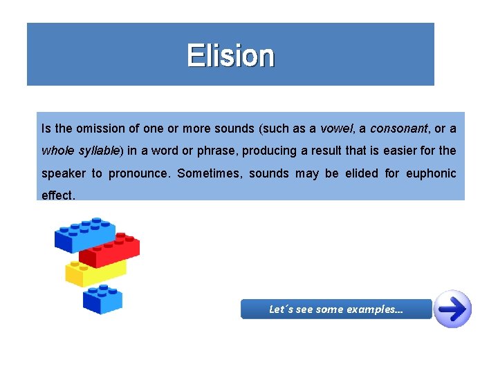Elision Is the omission of one or more sounds (such as a vowel, a