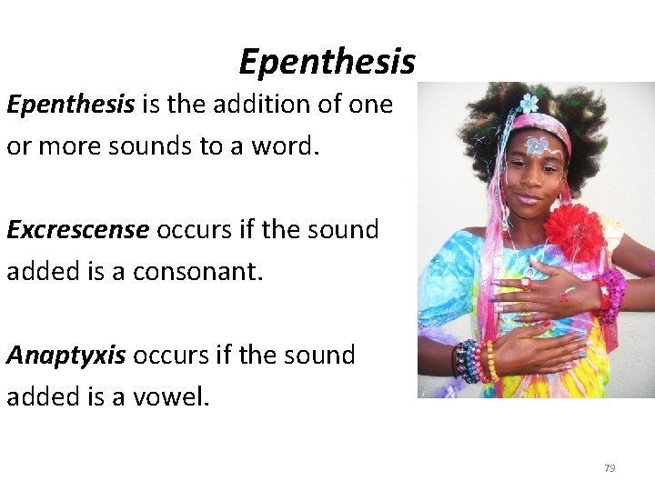 Epenthesis is the addition of one or more sounds to a word. Excrescense occurs
