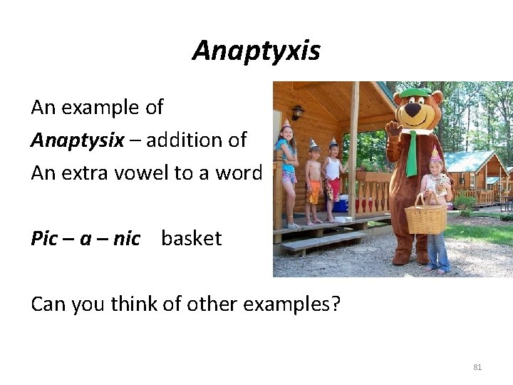 Anaptyxis An example of Anaptysix – addition of An extra vowel to a word