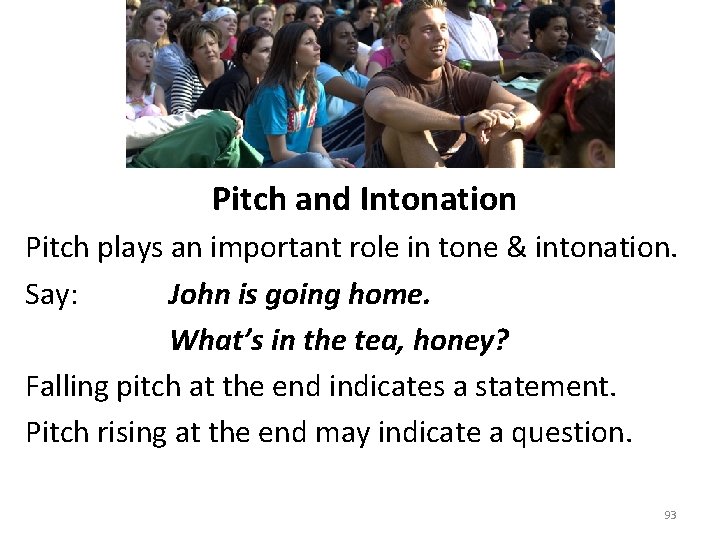 Pitch and Intonation Pitch plays an important role in tone & intonation. Say: John