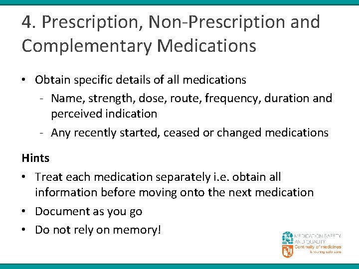 4. Prescription, Non-Prescription and Complementary Medications • Obtain specific details of all medications -