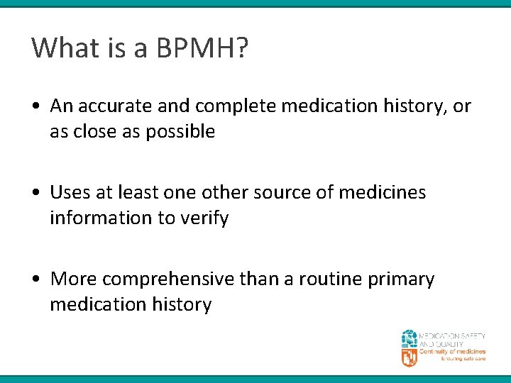 What is a BPMH? • An accurate and complete medication history, or as close