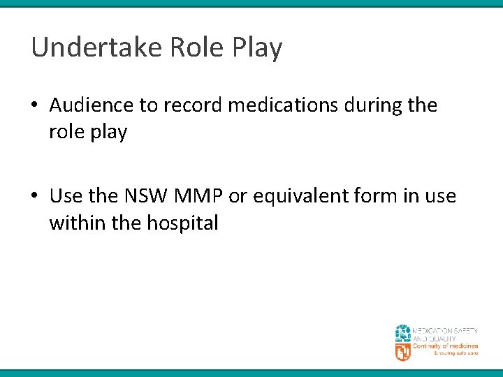 Undertake Role Play • Audience to record medications during the role play • Use