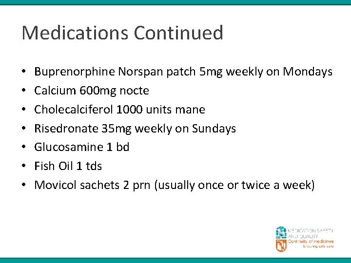 Medications Continued • • Buprenorphine Norspan patch 5 mg weekly on Mondays Calcium 600