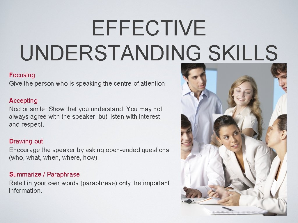 EFFECTIVE UNDERSTANDING SKILLS Focusing Give the person who is speaking the centre of attention
