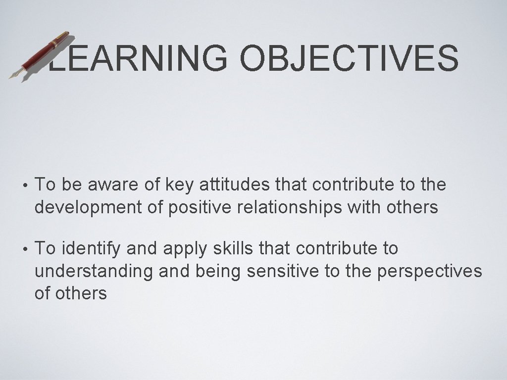 LEARNING OBJECTIVES • To be aware of key attitudes that contribute to the development