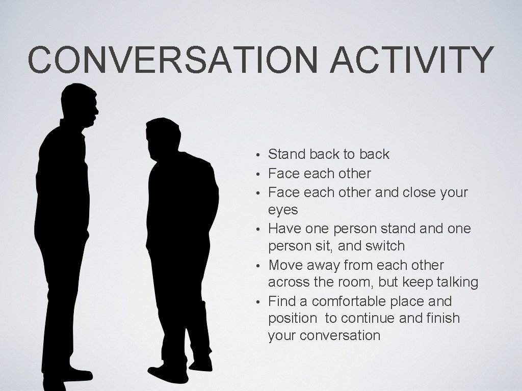 CONVERSATION ACTIVITY • • • Stand back to back Face each other and close