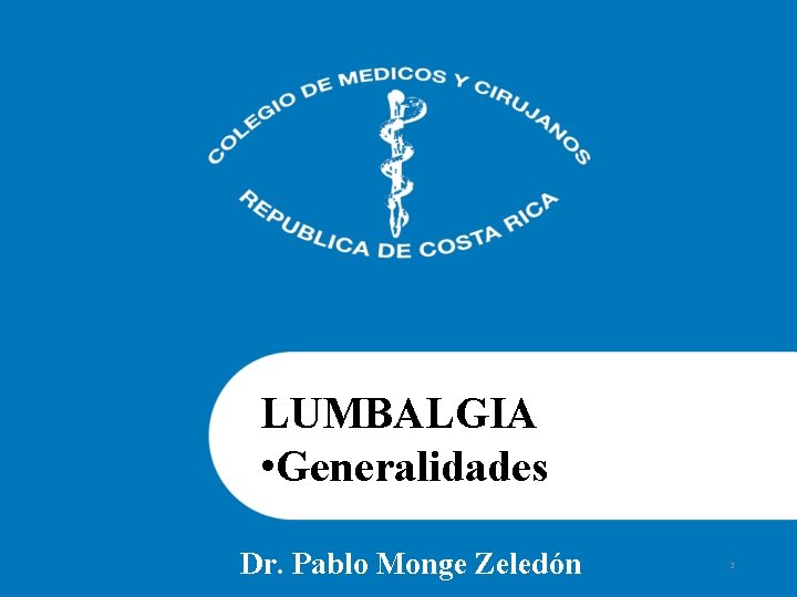 LUMBALGIA • Generalidades Dr. Pablo Monge Zeledón 2 
