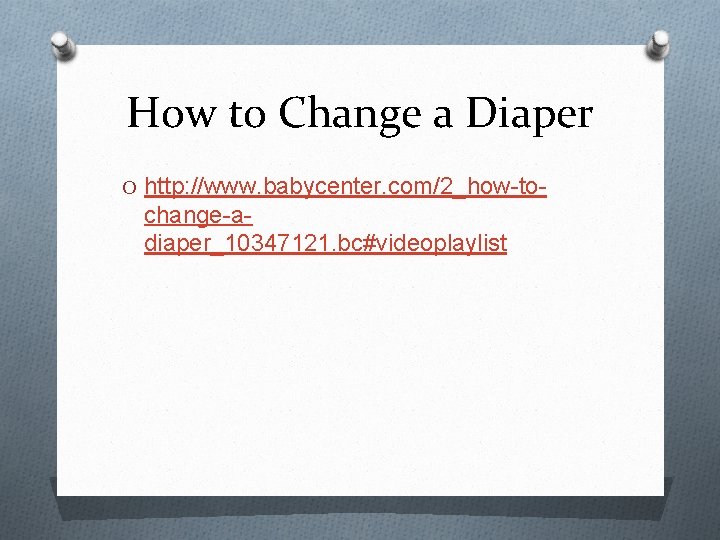 How to Change a Diaper O http: //www. babycenter. com/2_how-to- change-adiaper_10347121. bc#videoplaylist 