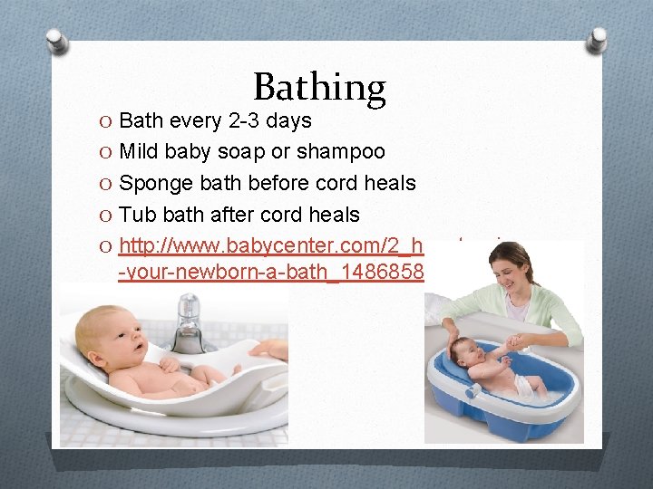 Bathing O Bath every 2 -3 days O Mild baby soap or shampoo O