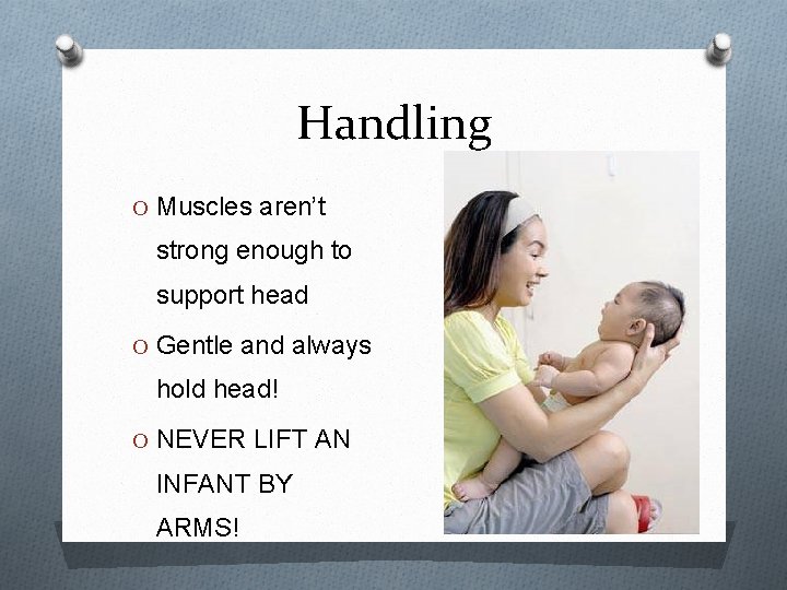 Handling O Muscles aren’t strong enough to support head O Gentle and always hold