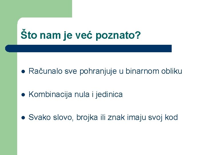 Što nam je već poznato? l Računalo sve pohranjuje u binarnom obliku l Kombinacija