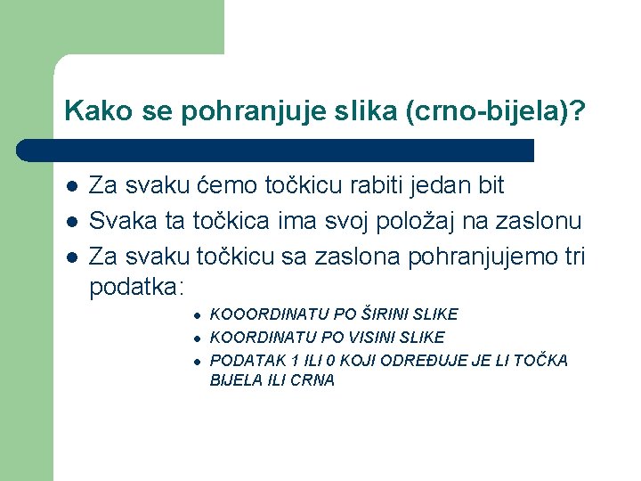 Kako se pohranjuje slika (crno-bijela)? l l l Za svaku ćemo točkicu rabiti jedan