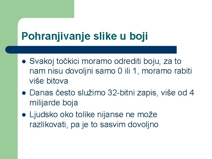 Pohranjivanje slike u boji l l l Svakoj točkici moramo odrediti boju, za to